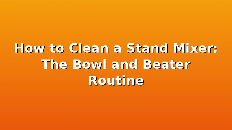 How to Clean a Stand Mixer: The Bowl and Beater Routine - DoughVibe review with measurements and honest opinion